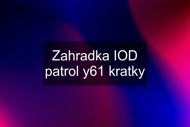 Zahradka IOD patrol y61 kratky