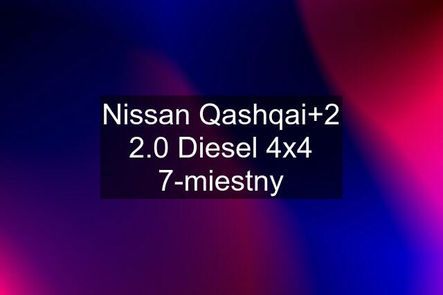 Nissan Qashqai+2 2.0 Diesel 4x4 7-miestny