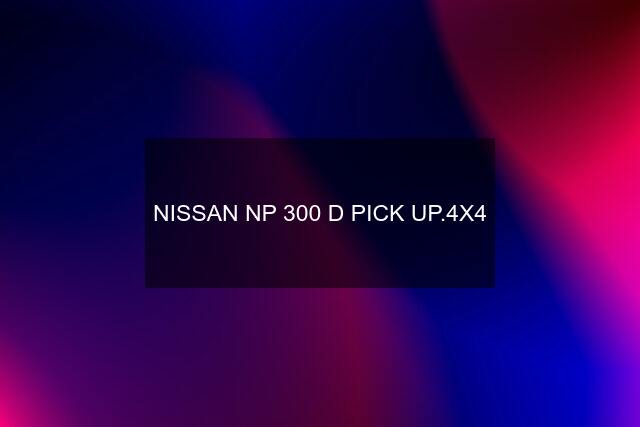 NISSAN NP 300 D PICK UP.4X4