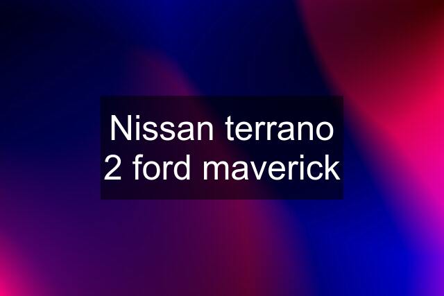 Nissan terrano 2 ford maverick