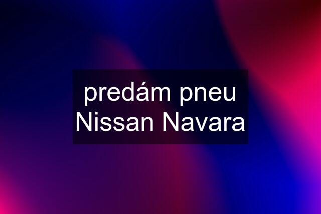 predám pneu Nissan Navara