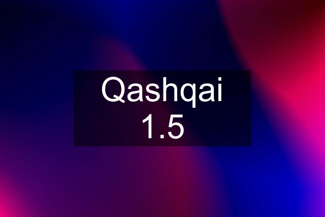 Qashqai 1.5