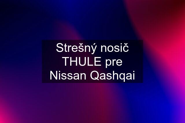 Strešný nosič THULE pre Nissan Qashqai