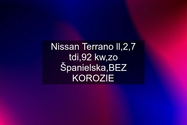 Nissan Terrano ll,2,7 tdi,92 kw,zo Španielska,BEZ KOROZIE