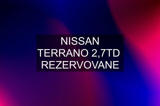 NISSAN TERRANO 2,7TD  "REZERVOVANE"