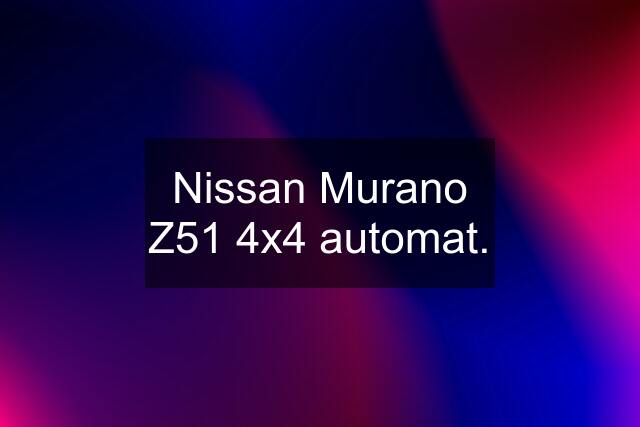 Nissan Murano Z51 4x4 automat.