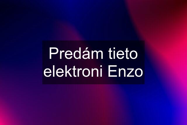 Predám tieto elektroni Enzo