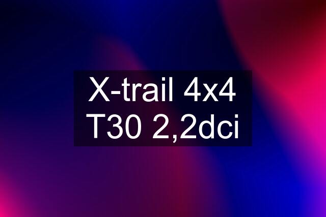 X-trail 4x4 T30 2,2dci