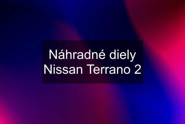 Náhradné diely Nissan Terrano 2