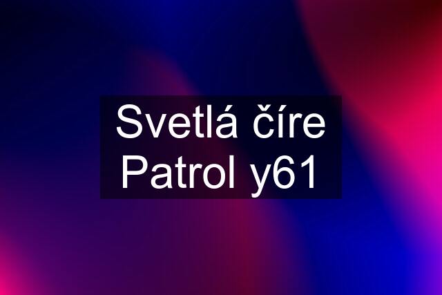 Svetlá číre Patrol y61