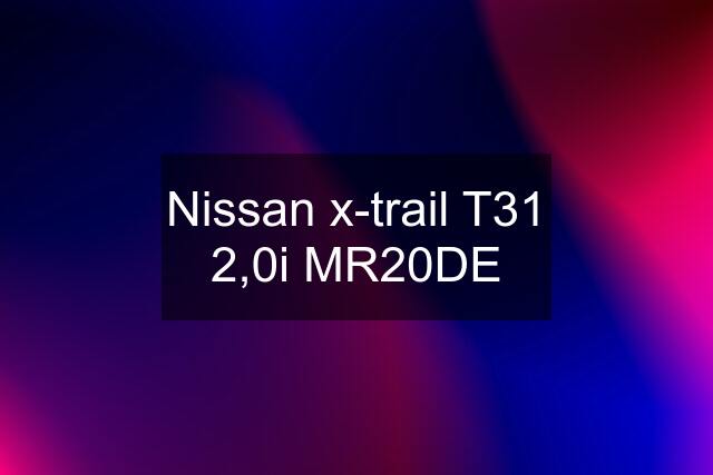 Nissan x-trail T31 2,0i MR20DE