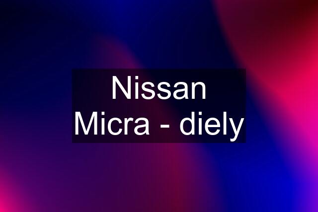 Nissan Micra - diely