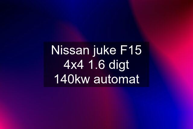 Nissan juke F15 4x4 1.6 digt 140kw automat