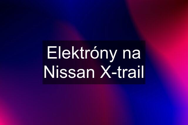 Elektróny na Nissan X-trail