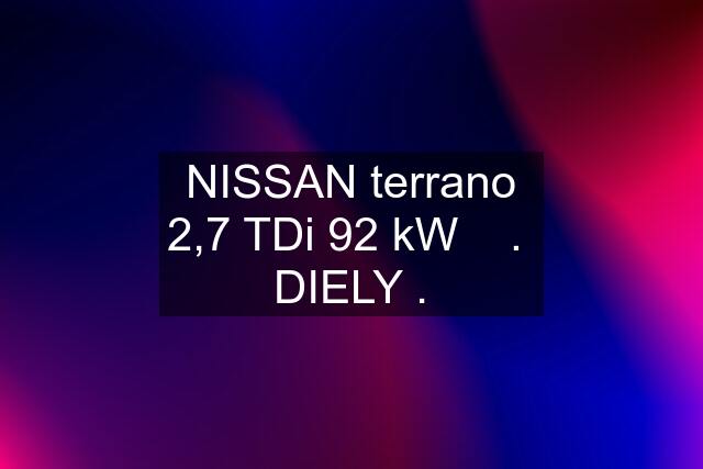 NISSAN terrano 2,7 TDi 92 kW    .  DIELY .