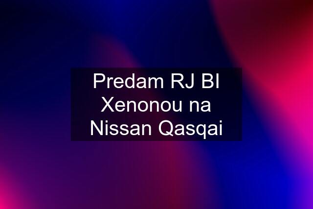 Predam RJ BI Xenonou na Nissan Qasqai