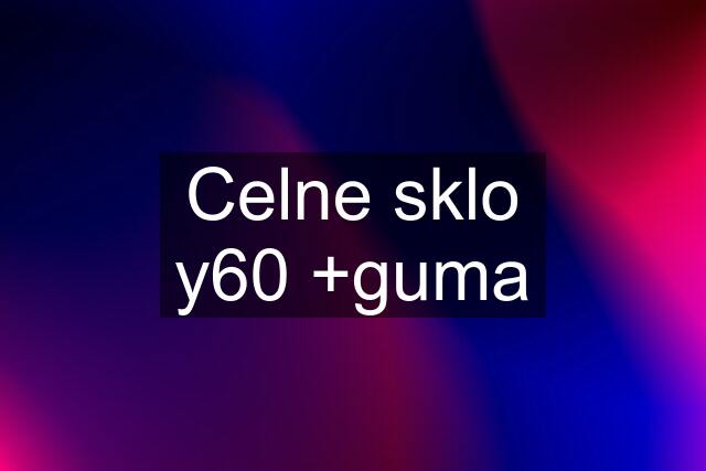 Celne sklo y60 +guma