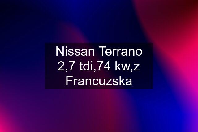 Nissan Terrano 2,7 tdi,74 kw,z Francuzska