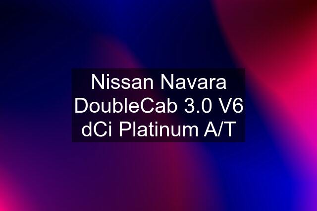 Nissan Navara DoubleCab 3.0 V6 dCi Platinum A/T