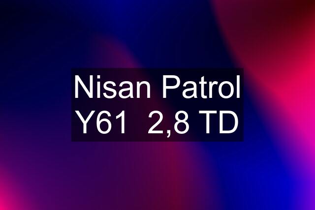 Nisan Patrol Y61  2,8 TD