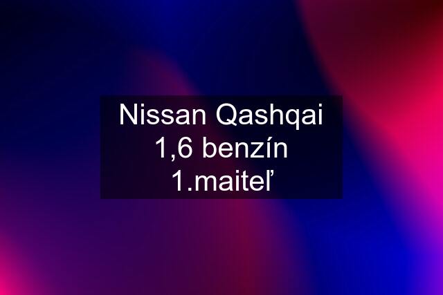 Nissan Qashqai 1,6 benzín 1.maiteľ