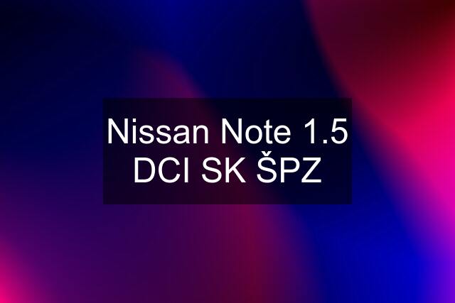 Nissan Note 1.5 DCI SK ŠPZ