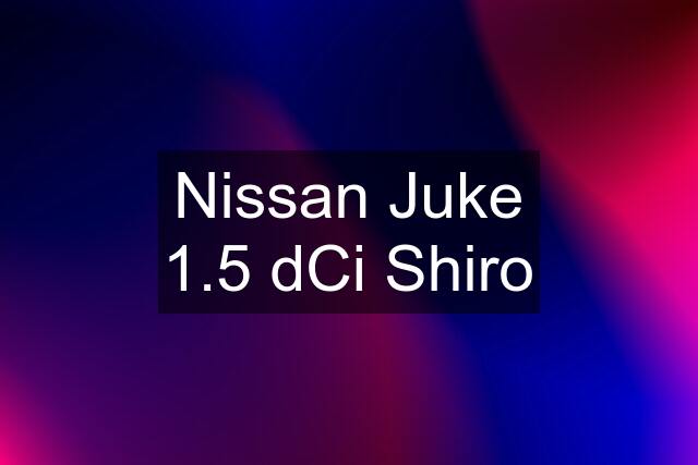 Nissan Juke 1.5 dCi Shiro