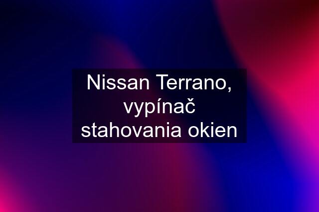 Nissan Terrano, vypínač stahovania okien