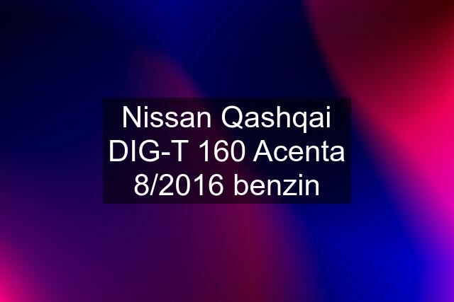 Nissan Qashqai DIG-T 160 Acenta 8/2016 benzin