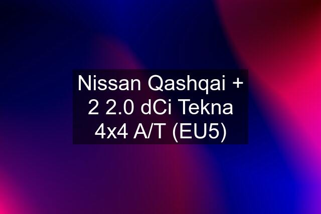 Nissan Qashqai + 2 2.0 dCi Tekna 4x4 A/T (EU5)