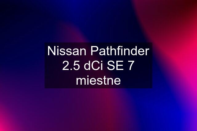 Nissan Pathfinder 2.5 dCi SE 7 miestne