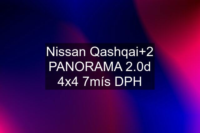 Nissan Qashqai+2 PANORAMA 2.0d 4x4 7mís DPH