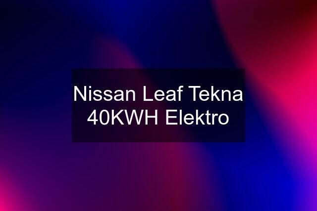 Nissan Leaf Tekna 40KWH Elektro