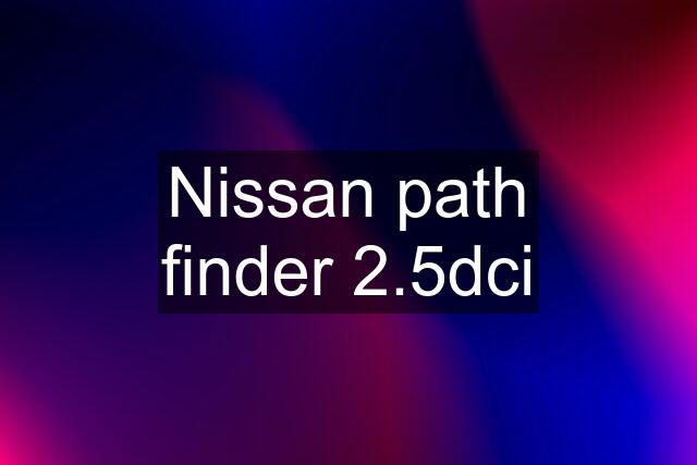 Nissan path finder 2.5dci