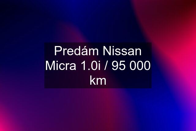 Predám Nissan Micra 1.0i / 95 000 km