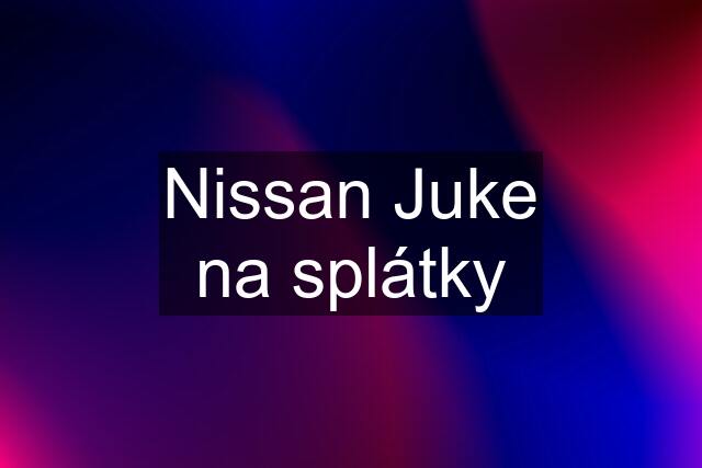 Nissan Juke na splátky