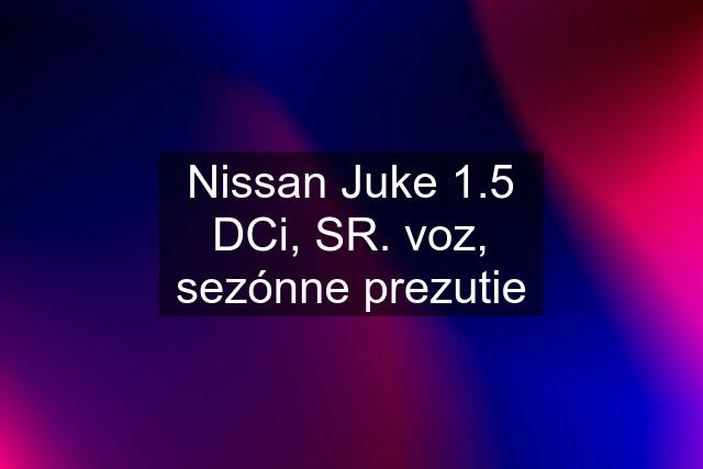 Nissan Juke 1.5 DCi, SR. voz, sezónne prezutie