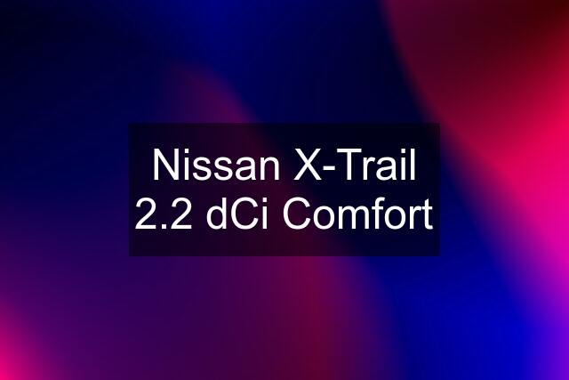 Nissan X-Trail 2.2 dCi Comfort