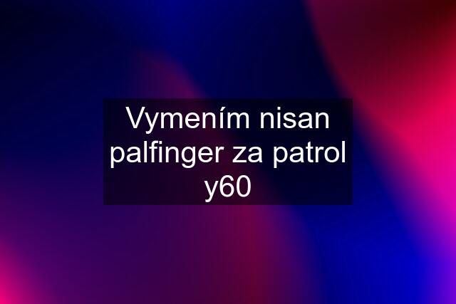 Vymením nisan palfinger za patrol y60