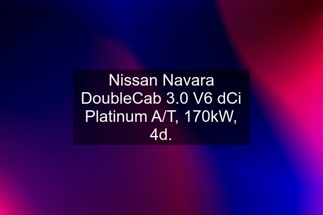 Nissan Navara DoubleCab 3.0 V6 dCi Platinum A/T, 170kW, 4d.