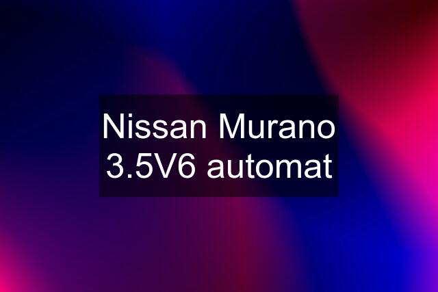 Nissan Murano 3.5V6 automat