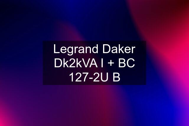 Legrand Daker Dk2kVA I + BC 127-2U B