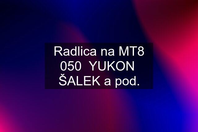 Radlica na MT8 050  YUKON  ŠALEK a pod.