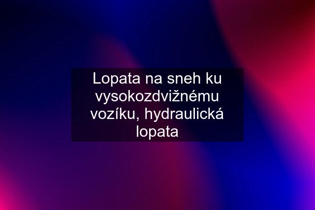 Lopata na sneh ku vysokozdvižnému vozíku, hydraulická lopata