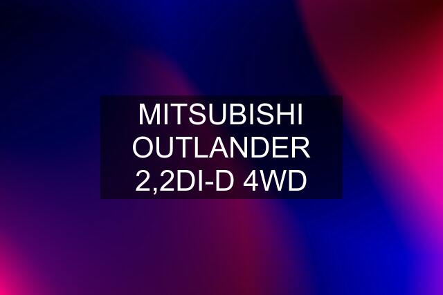 MITSUBISHI OUTLANDER 2,2DI-D 4WD