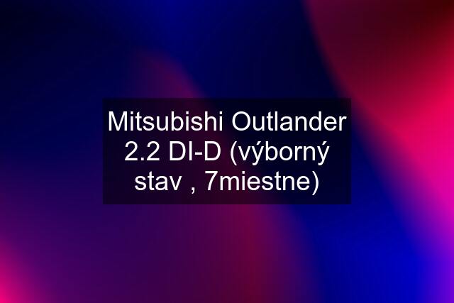 Mitsubishi Outlander 2.2 DI-D (výborný stav , 7miestne)