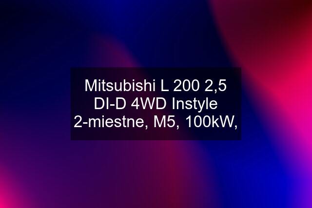 Mitsubishi L 200 2,5 DI-D 4WD Instyle 2-miestne, M5, 100kW,