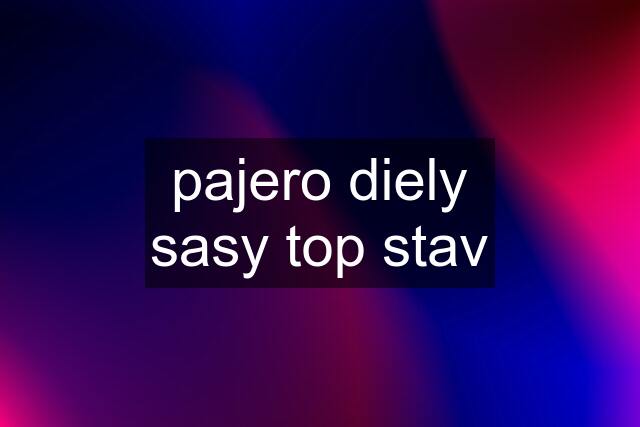 pajero diely sasy top stav