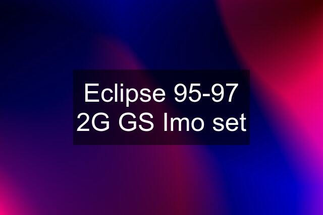 Eclipse 95-97 2G GS Imo set