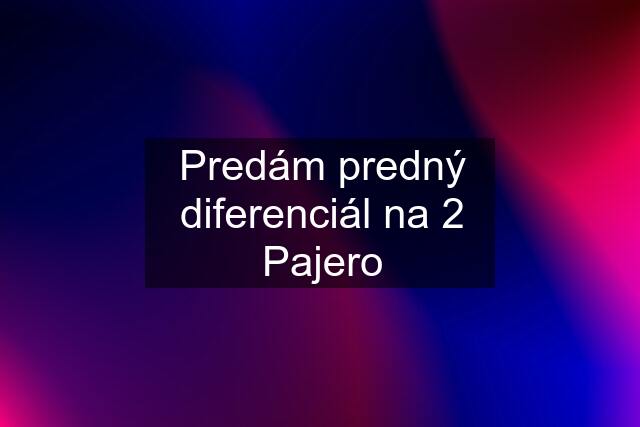 Predám predný diferenciál na 2 Pajero